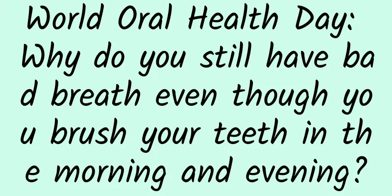 World Oral Health Day: Why do you still have bad breath even though you brush your teeth in the morning and evening?