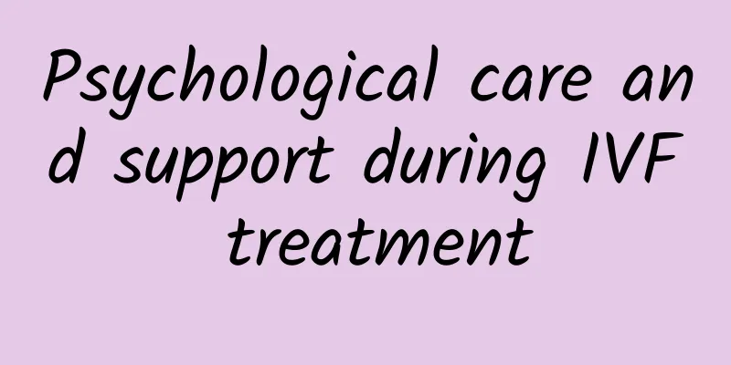 Psychological care and support during IVF treatment
