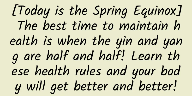[Today is the Spring Equinox] The best time to maintain health is when the yin and yang are half and half! Learn these health rules and your body will get better and better!