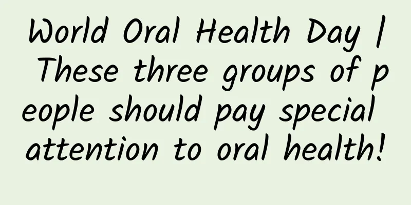 World Oral Health Day | These three groups of people should pay special attention to oral health!