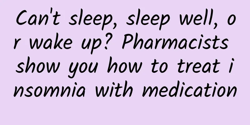 Can't sleep, sleep well, or wake up? Pharmacists show you how to treat insomnia with medication