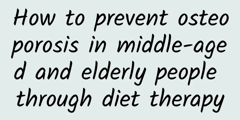 How to prevent osteoporosis in middle-aged and elderly people through diet therapy