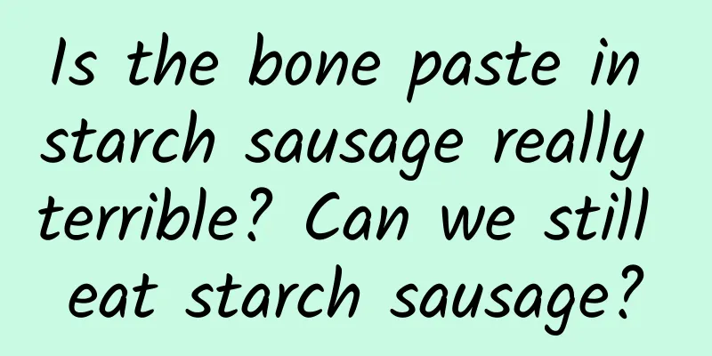 Is the bone paste in starch sausage really terrible? Can we still eat starch sausage?
