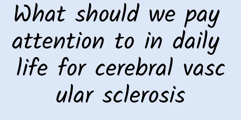 What should we pay attention to in daily life for cerebral vascular sclerosis