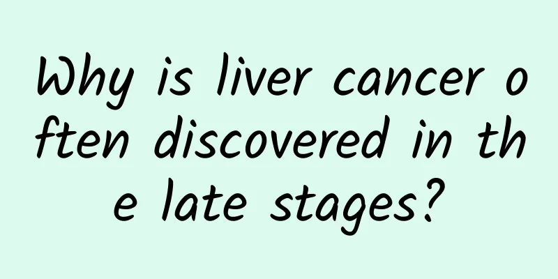 Why is liver cancer often discovered in the late stages?