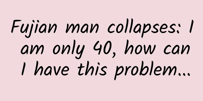 Fujian man collapses: I am only 40, how can I have this problem...