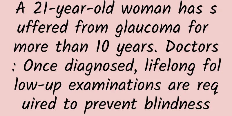 A 21-year-old woman has suffered from glaucoma for more than 10 years. Doctors: Once diagnosed, lifelong follow-up examinations are required to prevent blindness