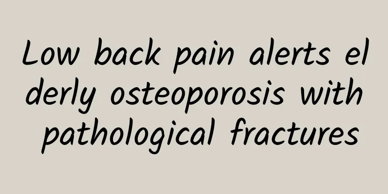 Low back pain alerts elderly osteoporosis with pathological fractures