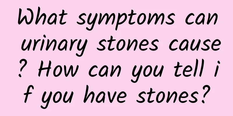 What symptoms can urinary stones cause? How can you tell if you have stones?