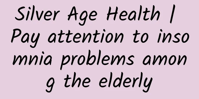 Silver Age Health | Pay attention to insomnia problems among the elderly