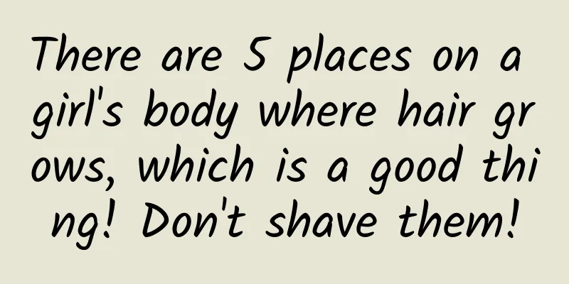 There are 5 places on a girl's body where hair grows, which is a good thing! Don't shave them!