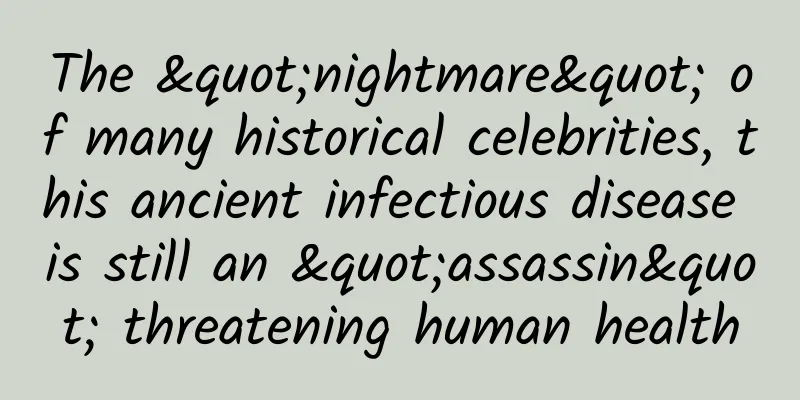 The "nightmare" of many historical celebrities, this ancient infectious disease is still an "assassin" threatening human health