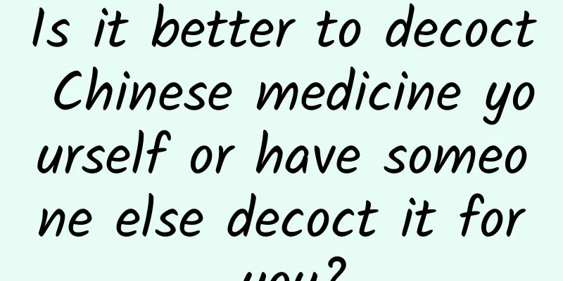 Is it better to decoct Chinese medicine yourself or have someone else decoct it for you?