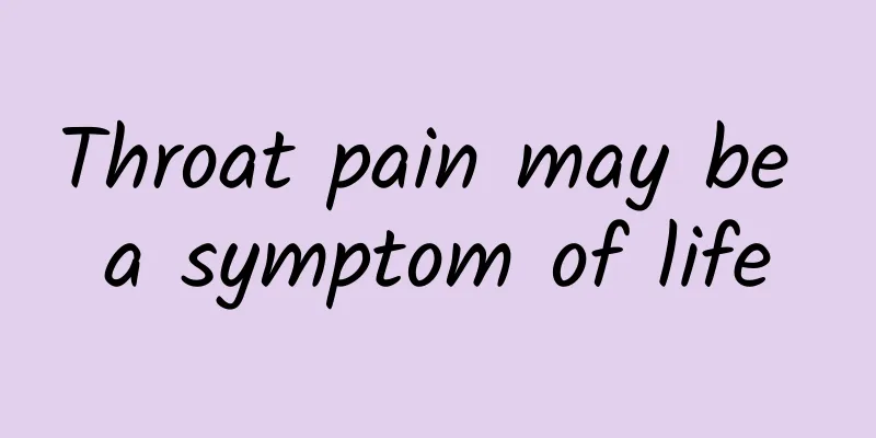 Throat pain may be a symptom of life