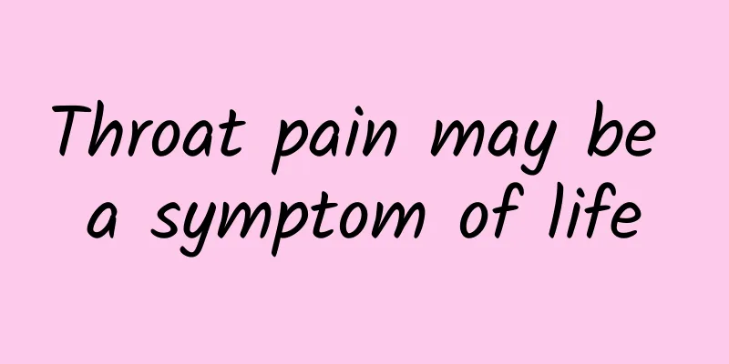 Throat pain may be a symptom of life