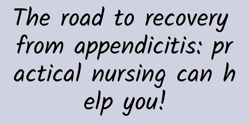 The road to recovery from appendicitis: practical nursing can help you!