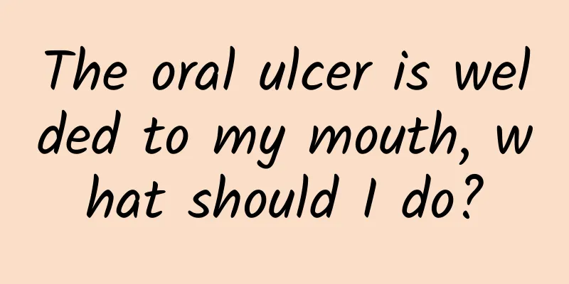 The oral ulcer is welded to my mouth, what should I do?