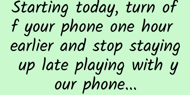 Starting today, turn off your phone one hour earlier and stop staying up late playing with your phone...