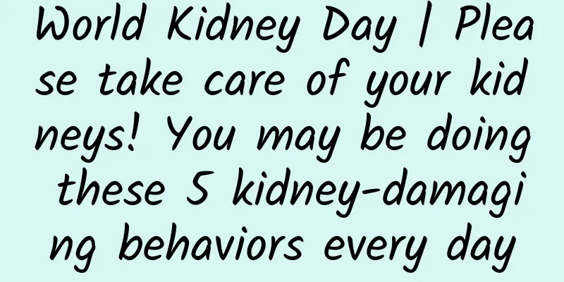 World Kidney Day | Please take care of your kidneys! You may be doing these 5 kidney-damaging behaviors every day