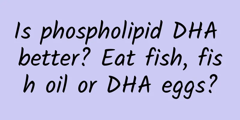 Is phospholipid DHA better? Eat fish, fish oil or DHA eggs?