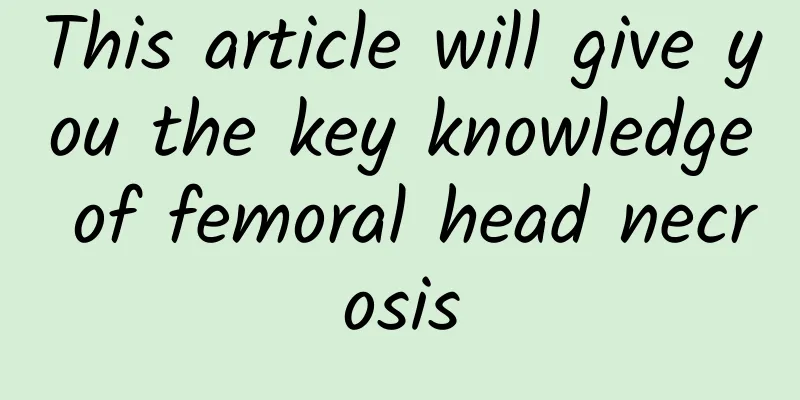 This article will give you the key knowledge of femoral head necrosis