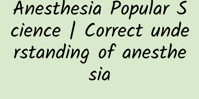 Anesthesia Popular Science | Correct understanding of anesthesia