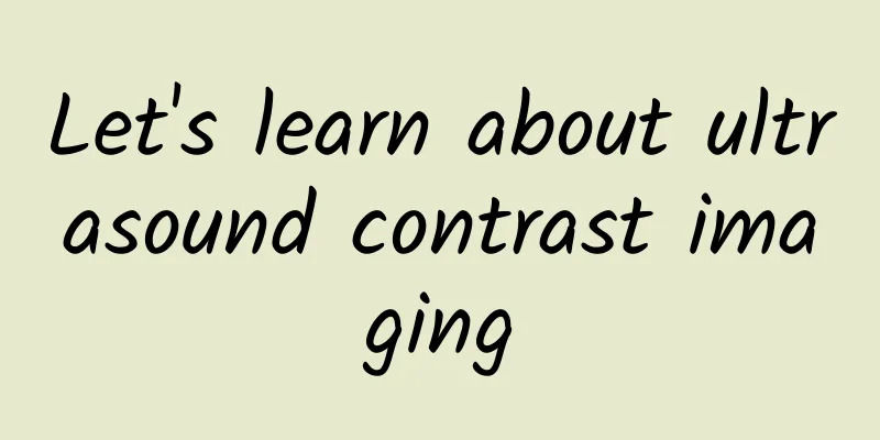 Let's learn about ultrasound contrast imaging