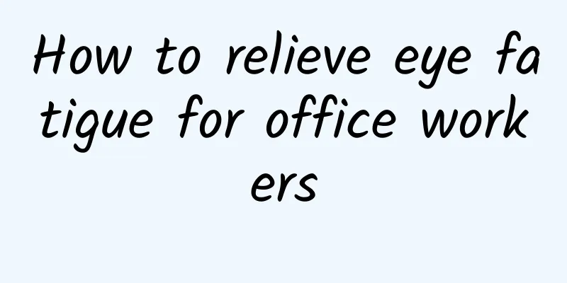How to relieve eye fatigue for office workers