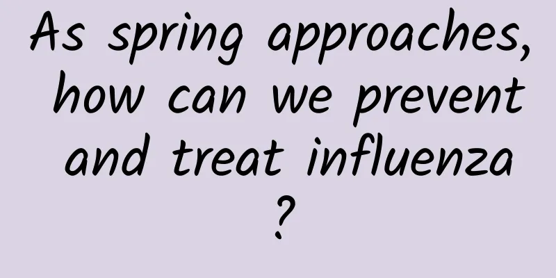 As spring approaches, how can we prevent and treat influenza?