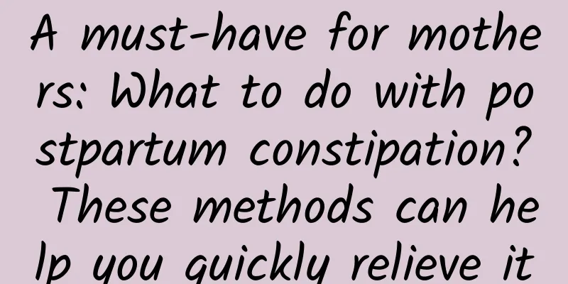 A must-have for mothers: What to do with postpartum constipation? These methods can help you quickly relieve it