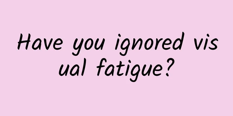 Have you ignored visual fatigue?