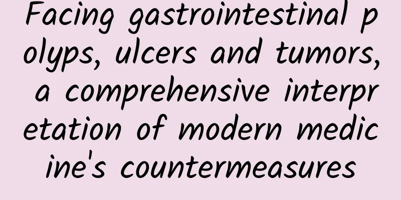Facing gastrointestinal polyps, ulcers and tumors, a comprehensive interpretation of modern medicine's countermeasures