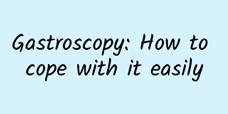 Gastroscopy: How to cope with it easily