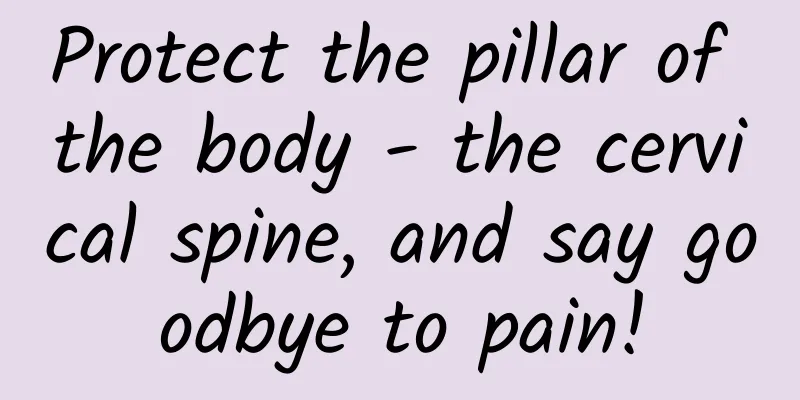 Protect the pillar of the body - the cervical spine, and say goodbye to pain!