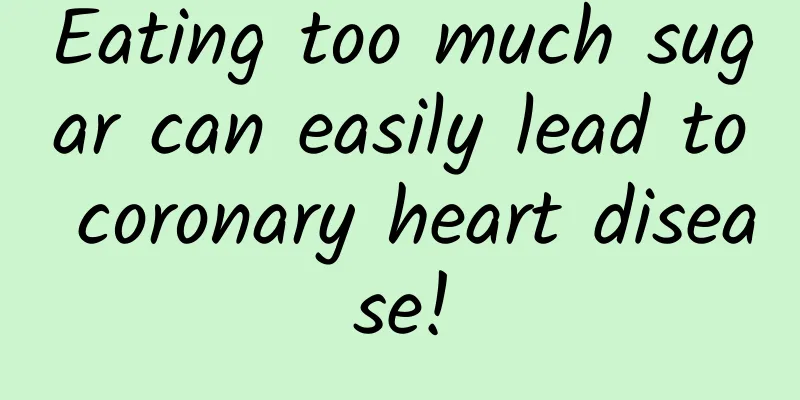 Eating too much sugar can easily lead to coronary heart disease!