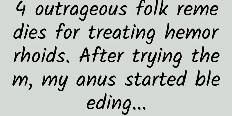 4 outrageous folk remedies for treating hemorrhoids. After trying them, my anus started bleeding...