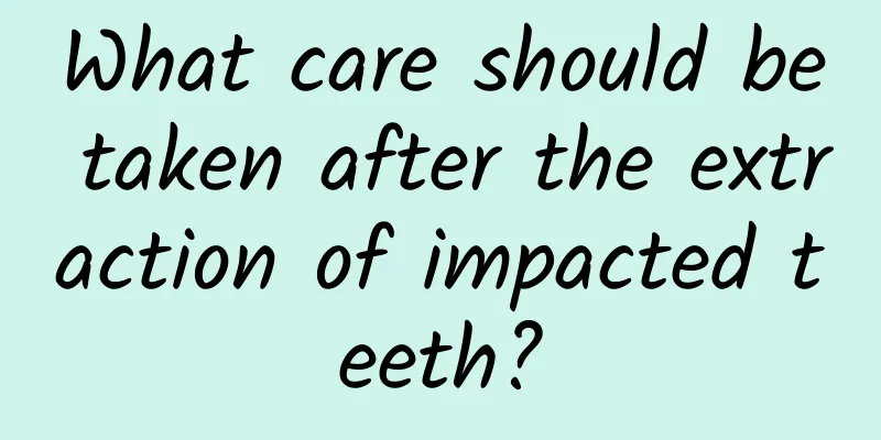 What care should be taken after the extraction of impacted teeth?