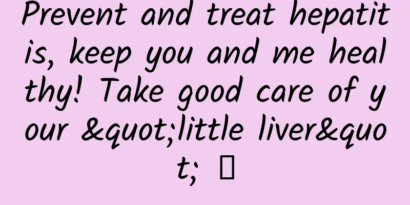 Prevent and treat hepatitis, keep you and me healthy! Take good care of your "little liver" →