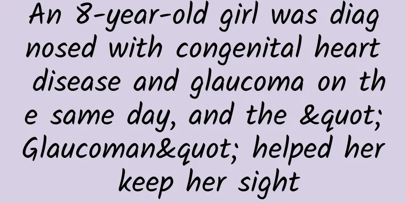 An 8-year-old girl was diagnosed with congenital heart disease and glaucoma on the same day, and the "Glaucoman" helped her keep her sight
