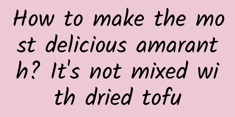 How to make the most delicious amaranth? It's not mixed with dried tofu
