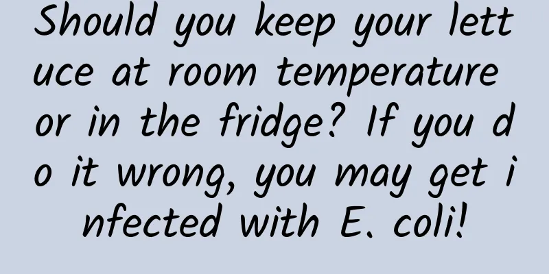 Should you keep your lettuce at room temperature or in the fridge? If you do it wrong, you may get infected with E. coli!