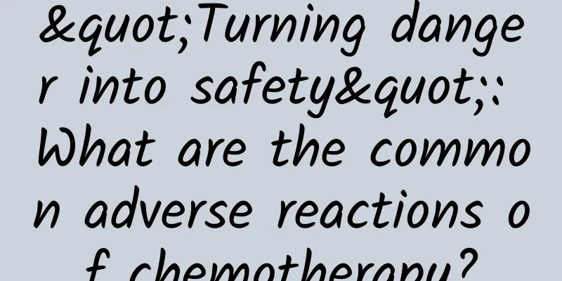 "Turning danger into safety": What are the common adverse reactions of chemotherapy?