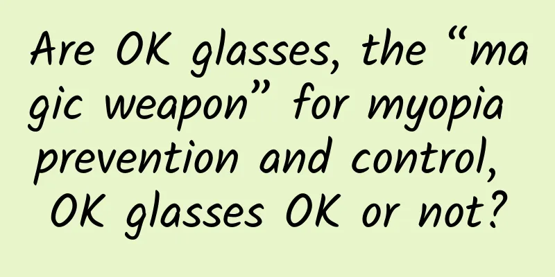 Are OK glasses, the “magic weapon” for myopia prevention and control, OK glasses OK or not?