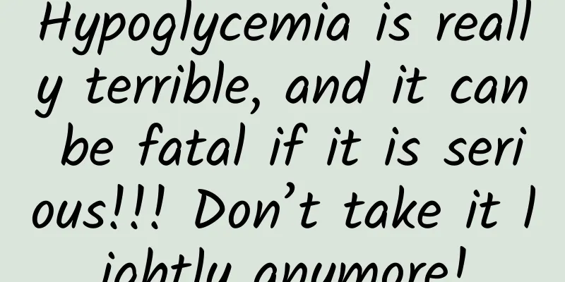 Hypoglycemia is really terrible, and it can be fatal if it is serious!!! Don’t take it lightly anymore!