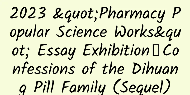 2023 "Pharmacy Popular Science Works" Essay Exhibition丨Confessions of the Dihuang Pill Family (Sequel)