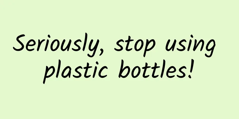 Seriously, stop using plastic bottles!