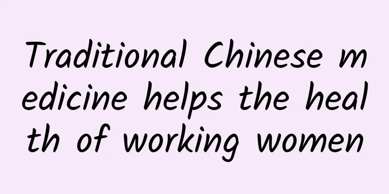 Traditional Chinese medicine helps the health of working women