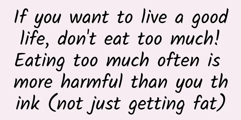 If you want to live a good life, don't eat too much! Eating too much often is more harmful than you think (not just getting fat)