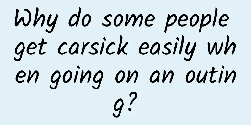 Why do some people get carsick easily when going on an outing?
