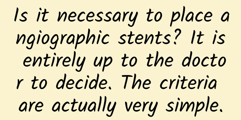 Is it necessary to place angiographic stents? It is entirely up to the doctor to decide. The criteria are actually very simple.